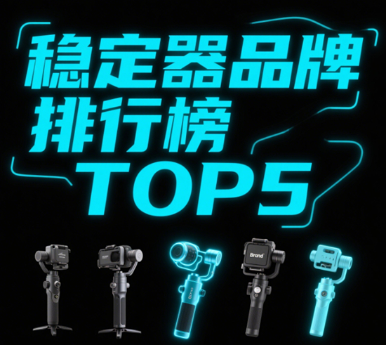 稳定器品牌排行榜TOP5：专业摄影师的防抖秘籍！